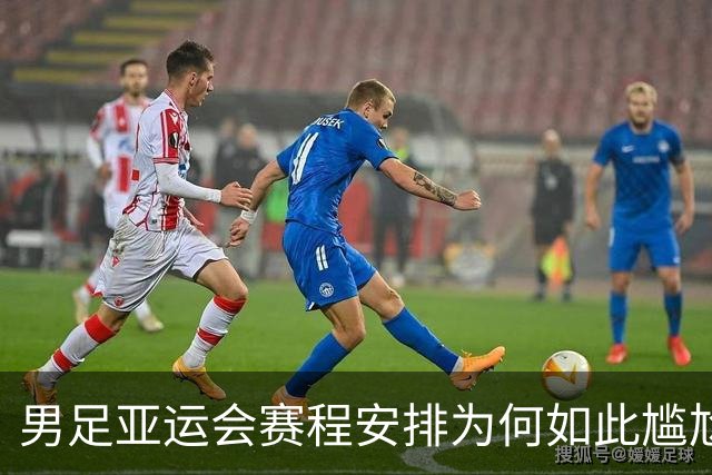 男足亚运会赛程安排为何如此尴尬？