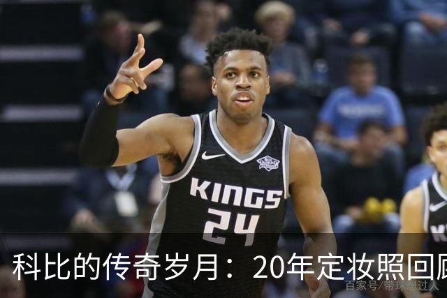 科比的传奇岁月：20年定妆照回顾与球迷共分享
